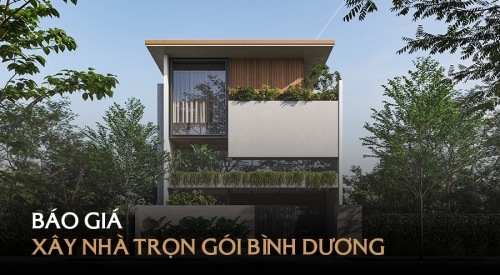 Báo giá Xây nhà trọn gói Bình Dương chất lượng, giá tốt [Năm 2025]