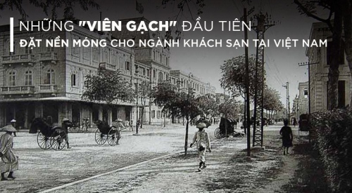 Những viên gạch đầu tiên đặt nền móng cho sự hình thành ngành khách sạn tại Việt Nam