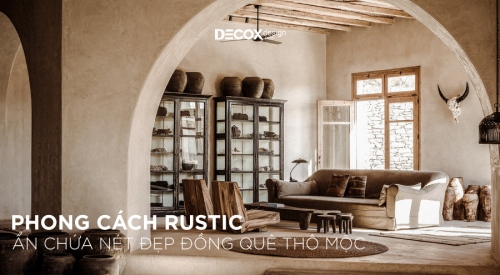 Phong cách Rustic - không gian ẩn chứa nét đẹp đồng quê thô mộc